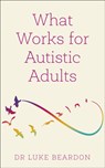 What Works for Autistic Adults - Luke Beardon - 9781399804639