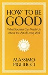 How To Be Good - Massimo Pigliucci - 9781399804936