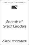 Secrets of Great Leaders - Carol O'Connor - 9781399825849