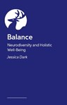 Balance - How Neurodivergent Adults Can Support Holistic Well-Being Across Work, Life and Personal Self-Care - Jessica Dark - 9781399838528