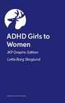 ADHD Girls to Women – JKP Graphic Edition - Lotta Borg Skoglund - 9781399839471