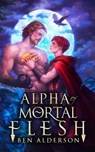 Alpha of Mortal Flesh - Ben Alderson - 9781399949774