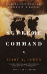 Supreme Command: Soldiers, Statesmen, and Leadership in Wartime - Eliot A. Cohen - 9781400034048