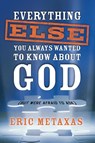 Everything Else You Always Wanted to Know about God (But Were Afraid to Ask) - Eric Metaxas - 9781400071029