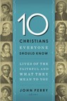10 Christians Everyone Should Know - John Perry - 9781400203611
