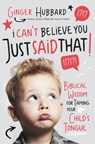 I Can't Believe You Just Said That! - Ginger Hubbard - 9781400204441