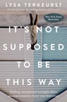 It's Not Supposed to Be This Way - Lysa TerKeurst - 9781400210978