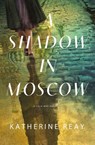 A Shadow in Moscow - Katherine Reay - 9781400243044
