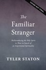The Familiar Stranger: (Re)Introducing the Holy Spirit to Those in Search of an Experiential Spirituality - Tyler Staton - 9781400247707
