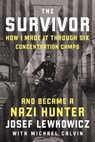 The Survivor: How I Made It Through Six Concentration Camps and Became a Nazi Hunter - Josef Lewkowicz - 9781400249527