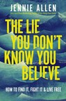 The Lie You Don't Know You Believe**: How to Find It, Fight It, and Live Free - Jennie Allen - 9781400249824