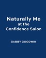 Naturally Me at the Confidence Salon - Gabrielle “Gabby” Goodwin - 9781400250554