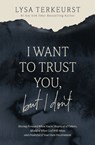 I Want to Trust You, but I Don't - Lysa TerKeurst - 9781400251209