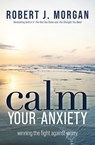 Calm Your Anxiety - Robert J. Morgan - 9781400334308