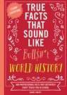 True Facts That Sound Like Bull$#*t: World History - Shane Carley - 9781400340873