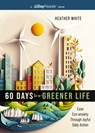 60 Days to a Greener Life: Ease Eco-Anxiety Through Joyful Daily Action - Heather White - 9781400341290