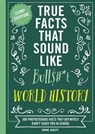 True Facts That Sound Like Bull$#*t: World History - Shane Carley - 9781400341566
