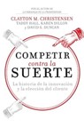 Competir contra la suerte - Clayton M. Christensen ; Karen Dillon ; Taddy Hall - 9781400343225