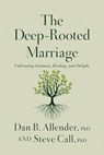 The Deep-Rooted Marriage: Cultivating Intimacy, Healing, and Delight - Dan B. Allender - 9781400344468