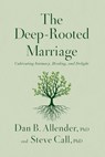 The Deep-Rooted Marriage - Dr. Dan B. Allender ; Dr. Steve Call - 9781400347261