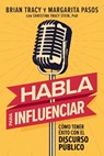 Habla Para Influenciar: Cómo Tener Éxito En El Discurso Público - Brian Tracy - 9781400350681