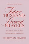 Future Husband, Present Prayers: How Praying While You Wait Transforms Your Singleness and Prepares You for Marriage - Christian Bevere - 9781400351732