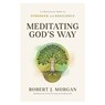 Meditating God's Way - Robert J. Morgan - 9781400353361