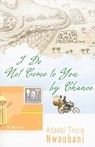 I Do Not Come to You by Chance - Adaobi Tricia Nwaubani - 9781401323110