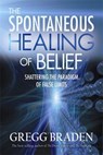 The Spontaneous Healing of Belief - Gregg Braden - 9781401916909
