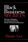 Black Business Secrets: 500 Tips, Strategies, and Resources for the African American Entrepreneur - Dante Lee - 9781401929541