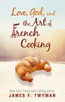 Love, God, and the Art of French Cooking - James F. Twyman - 9781401935245
