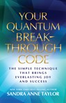 Your Quantum Breakthrough Code: The Simple Technique That Brings Everlasting Joy and Success - Sandra Anne Taylor - 9781401940454