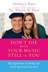 Don't Die with Your Music Still in You - Serena J. Dyer ; Dr. Wayne W. Dyer - 9781401946647