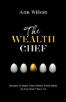 The Wealth Chef: Recipes to Make Your Money Work Hard, So You Don't Have To - Ann Wilson - 9781401946661