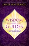 Wisdom from Your Spirit Guides: A Handbook to Contact Your Soul's Greatest Teachers - James Van Praagh - 9781401951399