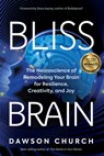 Bliss Brain: The Neuroscience of Remodeling Your Brain for Resilience, Creativity, and Joy - Dawson Church - 9781401957773
