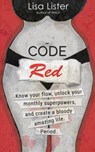 Code Red: Know Your Flow, Unlock Your Superpowers, and Create a Bloody Amazing Life. Period. - Lisa Lister - 9781401961213
