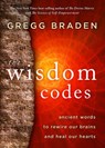 The Wisdom Codes: Ancient Words to Rewire Our Brains and Heal Our Hearts - Gregg Braden - 9781401965235