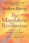 The Magdalene Revolution: The Return of the Sacred Feminine and the Birth of Radical Equality - Andrew Harvey - 9781401968960