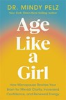 Age Like a Girl: How Menopause Rewires Your Brain for Mental Clarity, Increased Confidence, and Renewed Energy - Mindy Pelz - 9781401975562