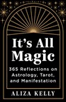 It's All Magic: 365 Reflections on Astrology, Tarot, and Manifestation - Aliza Kelly - 9781401978693