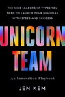 Unicorn Team: The Nine Leadership Types You Need to Launch Your Big Ideas with Speed and Success - Jen Kem - 9781401980276