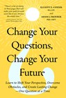 Change Your Questions, Change Your Future: Learn to Shift Your Perspective, Overcome Obstacles, and Create Lasting Change--One Question at a Time - Elliott E. Connie - 9781401995744