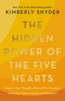 The Hidden Power of the Five Hearts: Empower Your Thoughts, Balance Your Emotions, and Unlock Vibrant Health and Abundance - Kimberly Snyder - 9781401996741