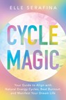 Cycle Magic: Your Guide to Align with Natural Energy Cycles, Beat Burnout, and Manifest Your Dream Life - Elle Serafina - 9781401998240
