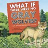 What If There Were No Gray Wolves?: A Book about the Temperate Forest Ecosystem - Suzanne Slade - 9781404863958