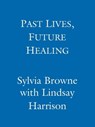 Past Lives, Future Healing - Sylvia Browne ; Lindsay Harrison - 9781405515894