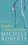 Reader, I Married Him - Michele Roberts - 9781405516556