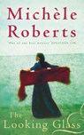 The Looking Glass - Michele Roberts - 9781405516594