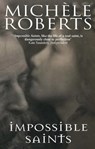 Impossible Saints - Michele Roberts - 9781405516624